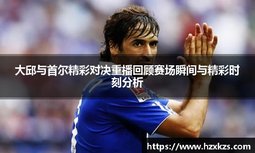 大邱与首尔精彩对决重播回顾赛场瞬间与精彩时刻分析