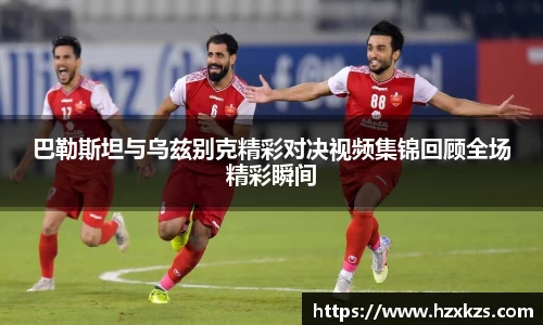 巴勒斯坦与乌兹别克精彩对决视频集锦回顾全场精彩瞬间