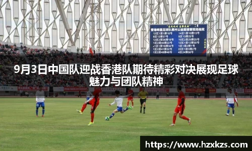 9月3日中国队迎战香港队期待精彩对决展现足球魅力与团队精神