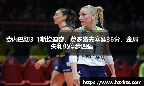 费内巴切3-1斯坎迪奇，费多洛夫塞娃36分，金局失利仍停步四强